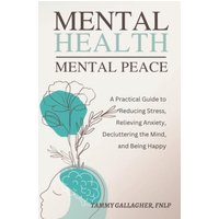 Mental Health - Mental Peace: A Practical Guide to Reducing Stress, Relieving Anxiety, Decluttering the Mind, and Being Happy (Mental Health Mastery, Band 1) - Mental Health - Mental Peace: A Practical Guide to Reducing Stress, Relieving Anxiety, Decluttering the Mind, and Being Happy (Mental Health Mastery, Band 1) - jetzt bei oelder-buchhandlung.de kaufen
