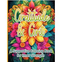 Gratitude & Grit: A Supportive Coloring Book for Inner Strength - Gratitude & Grit: A Supportive Coloring Book for Inner Strength - jetzt bei oelder-buchhandlung.de kaufen