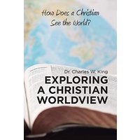 Exploring a Christian Worldview: How Does a Christian See the World? - Exploring a Christian Worldview: How Does a Christian See the World? - jetzt bei oelder-buchhandlung.de kaufen