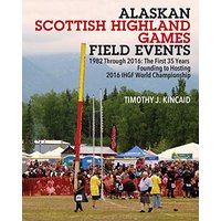 Alaskan Scottish Highland Games Field Events: 1982 Through 2016, The First 35 Years, Founding to Hosting 2016 IHGF World Championship - Alaskan Scottish Highland Games Field Events: 1982 Through 2016, The First 35 Years, Founding to Hosting 2016 IHGF World Championship - jetzt bei oelder-buchhandlung.de kaufen