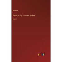 Portia; or By Passions Rocked: Vol. III