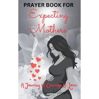 Prayer Book for Expecting Mothers: A Journey of Courage and Love - Prayer Book for Expecting Mothers: A Journey of Courage and Love - jetzt bei oelder-buchhandlung.de kaufen