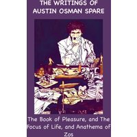 The Writings of Austin Osman Spare: The Book of Pleasure, and The Focus of Life, and Anathema of Zos - The Writings of Austin Osman Spare: The Book of Pleasure, and The Focus of Life, and Anathema of Zos - jetzt bei oelder-buchhandlung.de kaufen