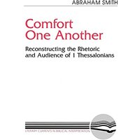 Comfort One Another: Reconstructing the Rhetoric and Audience of 1 Thessalonians (Literary Currents in Biblical Interpretation)