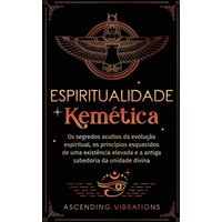 Espiritualidade Kemética: Os segredos ocultos da evolução espiritual, os princípios esquecidos de uma existência elevada e a antiga sabedoria da unidade divina - Espiritualidade Kemética: Os segredos ocultos da evolução espiritual, os princípios esquecidos de uma existência elevada e a antiga sabedoria da unidade divina - jetzt bei oelder-buchhandlung.de kaufen