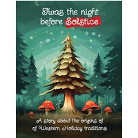 Twas the Night Before Solstice: A story about the natural origins of Western Holiday Traditions - Twas the Night Before Solstice: A story about the natural origins of Western Holiday Traditions - jetzt bei oelder-buchhandlung.de kaufen