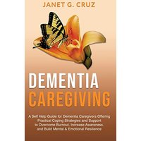 Dementia Caregiving: A Self Help Book for Dementia Caregivers Offering Practical Coping Strategies and Support to Overcome Burnout, Increase Awareness, and Build Mental & Emotional Resilience - Dementia Caregiving: A Self Help Book for Dementia Caregivers Offering Practical Coping Strategies and Support to Overcome Burnout, Increase Awareness, and Build Mental & Emotional Resilience - jetzt bei oelder-buchhandlung.de kaufen