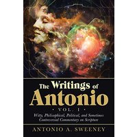 The Writings of Antonio Vol. I: Witty, Philisophical, Political, and Sometimes Contreversial Commentary on Scripture - The Writings of Antonio Vol. I: Witty, Philisophical, Political, and Sometimes Contreversial Commentary on Scripture - jetzt bei oelder-buchhandlung.de kaufen