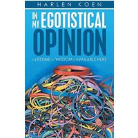 In My Egotistical Opinion: A Lifetime of Wisdom Is Available Here - In My Egotistical Opinion: A Lifetime of Wisdom Is Available Here - jetzt bei oelder-buchhandlung.de kaufen