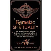 Kemetic Spirituality: The Buried Secrets to Spiritual Evolution, the Forgotten Principles of an Elevated Existence, & the Ancient Wisdom of Divine Oneness - Kemetic Spirituality: The Buried Secrets to Spiritual Evolution, the Forgotten Principles of an Elevated Existence, & the Ancient Wisdom of Divine Oneness - jetzt bei oelder-buchhandlung.de kaufen