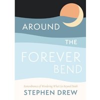 Around the Forever Bend: Remembrances of Wondering What Lies Beyond Death - Around the Forever Bend: Remembrances of Wondering What Lies Beyond Death - jetzt bei oelder-buchhandlung.de kaufen