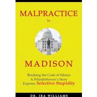 Malpractice in Madison: Breaking the Code of Silence, a Whistleblower's Story - Malpractice in Madison: Breaking the Code of Silence, a Whistleblower's Story - jetzt bei oelder-buchhandlung.de kaufen