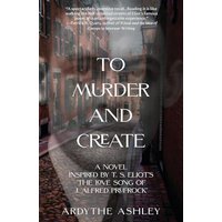 To Murder and Create: A Novel Inspired by T. S. Eliot's The Love Song of J. Alfred Prufrock - To Murder and Create: A Novel Inspired by T. S. Eliot's The Love Song of J. Alfred Prufrock - jetzt bei oelder-buchhandlung.de kaufen