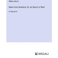 News from Nowhere; Or, An Epoch of Rest: in large print
