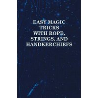 Easy Magic Tricks with Rope, Strings, and Handkerchiefs