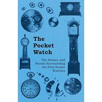 The Pocket Watch - The History and Stories Surrounding the First Pocket Watches