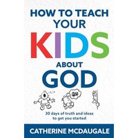 How to Teach Your Kids about God: 30 days of truth and ideas to get you started - How to Teach Your Kids about God: 30 days of truth and ideas to get you started - jetzt bei oelder-buchhandlung.de kaufen