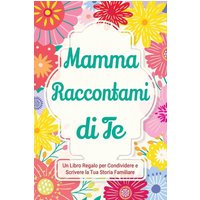 Mamma, Raccontami di Te: Un Libro Regalo per Condividere e Scrivere la Tua Storia Familiare (Parlami Della Tua Storia) - Mamma, Raccontami di Te: Un Libro Regalo per Condividere e Scrivere la Tua Storia Familiare (Parlami Della Tua Storia) - jetzt bei oelder-buchhandlung.de kaufen