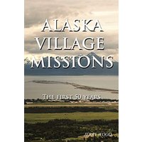 Alaska Village Missions: The First 50 Years - Alaska Village Missions: The First 50 Years - jetzt bei oelder-buchhandlung.de kaufen
