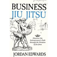 Business Jiu Jitsu: Discover the Entrepreneur’s Path through the Wisdom of Jiu Jitsu - Business Jiu Jitsu: Discover the Entrepreneur’s Path through the Wisdom of Jiu Jitsu - jetzt bei oelder-buchhandlung.de kaufen