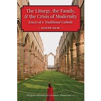 The Liturgy, the Family, and the Crisis of Modernity - The Liturgy, the Family, and the Crisis of Modernity - jetzt bei oelder-buchhandlung.de kaufen
