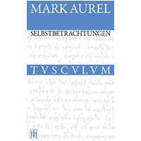 Selbstbetrachtungen: Griechisch - Deutsch (Sammlung Tusculum)