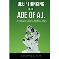 Deep Thinking in the Age of AI: Why Critical Thinking and Deep Focus are Essential in a Machine-Driven World - Deep Thinking in the Age of AI: Why Critical Thinking and Deep Focus are Essential in a Machine-Driven World - jetzt bei oelder-buchhandlung.de kaufen