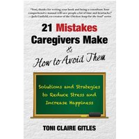 21 Mistakes Caregivers Make & How to Avoid Them: Solutions and Strategies to Reduce Stress and Increase Happiness - 21 Mistakes Caregivers Make & How to Avoid Them: Solutions and Strategies to Reduce Stress and Increase Happiness - jetzt bei oelder-buchhandlung.de kaufen