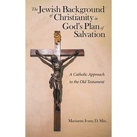 The Jewish Background of Christianity in God's Plan of Salvation: A Catholic Approach to the Old Testament - The Jewish Background of Christianity in God's Plan of Salvation: A Catholic Approach to the Old Testament - jetzt bei oelder-buchhandlung.de kaufen