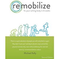 Remobilize: Fix Your Aching Body in 6 Weeks (Second Edition)