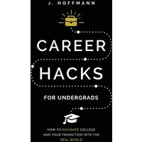 Career Hacks (for undergrads): How to navigate college and your transition into the real world - Career Hacks (for undergrads): How to navigate college and your transition into the real world - jetzt bei oelder-buchhandlung.de kaufen