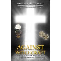 AGAINST WITCHCRAFT: A manual to prevent, diagnose, and counteract the effects of Witchcraft - AGAINST WITCHCRAFT: A manual to prevent, diagnose, and counteract the effects of Witchcraft - jetzt bei oelder-buchhandlung.de kaufen