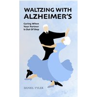 Waltzing With Alzheimer's: Caring When Your Partner is Out of Step - Waltzing With Alzheimer's: Caring When Your Partner is Out of Step - jetzt bei oelder-buchhandlung.de kaufen