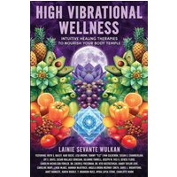 High Vibrational Wellness: Intuitive Healing Therapies to Nourish Your Body Temple - High Vibrational Wellness: Intuitive Healing Therapies to Nourish Your Body Temple - jetzt bei oelder-buchhandlung.de kaufen