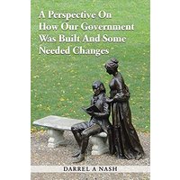 A Perspective on how our Government was Built and Some Needed Changes - A Perspective on how our Government was Built and Some Needed Changes - jetzt bei oelder-buchhandlung.de kaufen