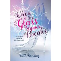 When the Glass Slipper Breaks: Overcoming Broken Relationships - When the Glass Slipper Breaks: Overcoming Broken Relationships - jetzt bei oelder-buchhandlung.de kaufen