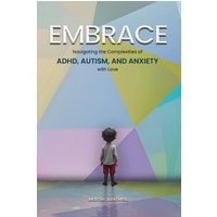EMBRACE: Navigating the Complexities of ADHD, Autism, and Anxiety with Love - EMBRACE: Navigating the Complexities of ADHD, Autism, and Anxiety with Love - jetzt bei oelder-buchhandlung.de kaufen