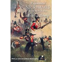 REGIMENTAL NICKNAMES & TRADITIONS OF THE BRITISH ARMY