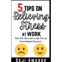 5 Tips on Relieving Stress at Work: Take The Move Into A Life Free Of Work-Related Pressures, Developing Self-Control, Overcoming Workplace Anxiety And Effective Way - 5 Tips on Relieving Stress at Work: Take The Move Into A Life Free Of Work-Related Pressures, Developing Self-Control, Overcoming Workplace Anxiety And Effective Way - jetzt bei oelder-buchhandlung.de kaufen