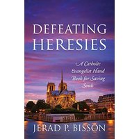 Defeating Heresies: A Catholic Evangelist Handbook for Saving Souls - Defeating Heresies: A Catholic Evangelist Handbook for Saving Souls - jetzt bei oelder-buchhandlung.de kaufen