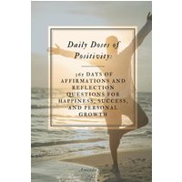 Daily Doses of Positivity: 365 Days of Affirmations and Reflection Questions for Happiness, Success, and Personal Growth - Daily Doses of Positivity: 365 Days of Affirmations and Reflection Questions for Happiness, Success, and Personal Growth - jetzt bei oelder-buchhandlung.de kaufen