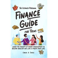 THE ULTIMATE PERSONAL FINANCE GUIDE FOR TEENS: LEARN THE SECRETS OF MONEY MANAGEMENT TO BECOME WEALTHY AND LIVE A STRESS-FREE LIFE - THE ULTIMATE PERSONAL FINANCE GUIDE FOR TEENS: LEARN THE SECRETS OF MONEY MANAGEMENT TO BECOME WEALTHY AND LIVE A STRESS-FREE LIFE - jetzt bei oelder-buchhandlung.de kaufen