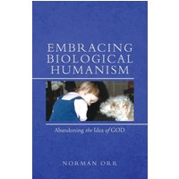 Embracing Biological Humanism: Abandoning the Idea of God - Embracing Biological Humanism: Abandoning the Idea of God - jetzt bei oelder-buchhandlung.de kaufen