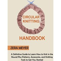Circular Knitting Handbook: A Definitive Guide to Learn How to Knit in the Round Plus Patterns, Accessories, and Knitting Tools to Get You Started - Circular Knitting Handbook: A Definitive Guide to Learn How to Knit in the Round Plus Patterns, Accessories, and Knitting Tools to Get You Started - jetzt bei oelder-buchhandlung.de kaufen