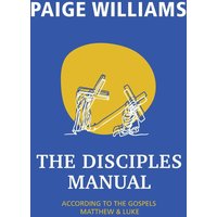 The Disciples Manual: According to the Gospels Matthew & Luke - The Disciples Manual: According to the Gospels Matthew & Luke - jetzt bei oelder-buchhandlung.de kaufen