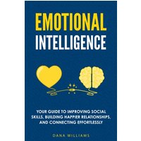 Emotional Intelligence: Your Guide to Improving Social Skills, Building Happier Relationships, and Connecting Effortlessly - Emotional Intelligence: Your Guide to Improving Social Skills, Building Happier Relationships, and Connecting Effortlessly - jetzt bei oelder-buchhandlung.de kaufen