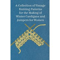 A Collection of Vintage Knitting Patterns for the Making of Winter Cardigans and Jumpers for Women