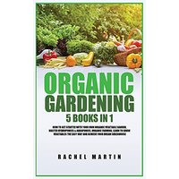 Organic Gardening: 5 Books in 1: How to Get Started with Your Own Organic Vegetable Garden, Master Hydroponics & Aquaponics, Learn to Grow Vegetables the Easy Way and Achieve Your Dream Greenhouse - Organic Gardening: 5 Books in 1: How to Get Started with Your Own Organic Vegetable Garden, Master Hydroponics & Aquaponics, Learn to Grow Vegetables the Easy Way and Achieve Your Dream Greenhouse - jetzt bei oelder-buchhandlung.de kaufen