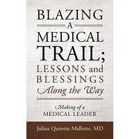Blazing A Medical Trail; Lessons and Blessings Along the Way: Making of a Medical Leader - Blazing A Medical Trail; Lessons and Blessings Along the Way: Making of a Medical Leader - jetzt bei oelder-buchhandlung.de kaufen