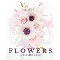 Flowers: Beautiful Coloring Book for All Ages: Blooming coloring pages are a way to find calm, unleash your imagination, and find balance - Flowers: Beautiful Coloring Book for All Ages: Blooming coloring pages are a way to find calm, unleash your imagination, and find balance - jetzt bei oelder-buchhandlung.de kaufen